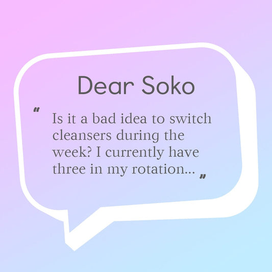 Dear Soko: Am I Changing Up My Cleanser Too Often?