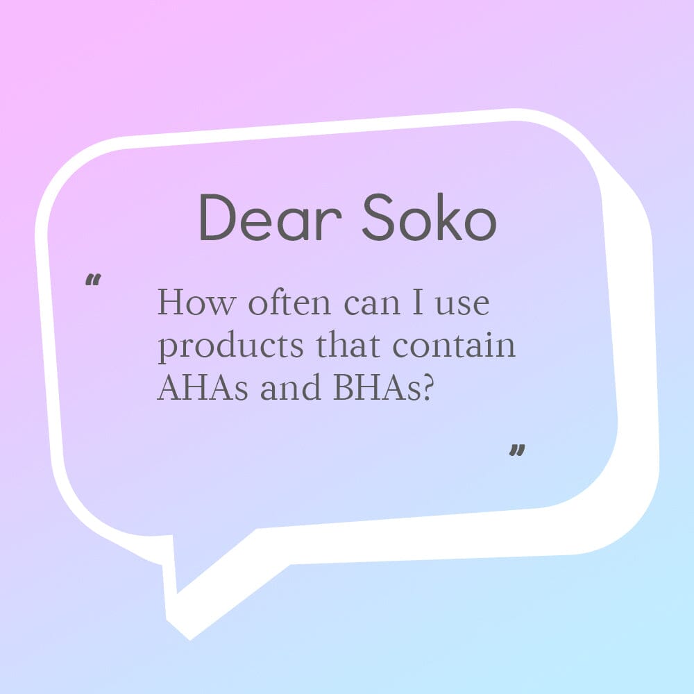 Dear Soko: How Often Should I Apply Products That Contain AHA and BHA?