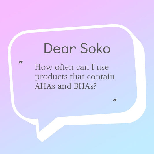 Dear Soko: How Often Should I Apply Products That Contain AHA and BHA?
