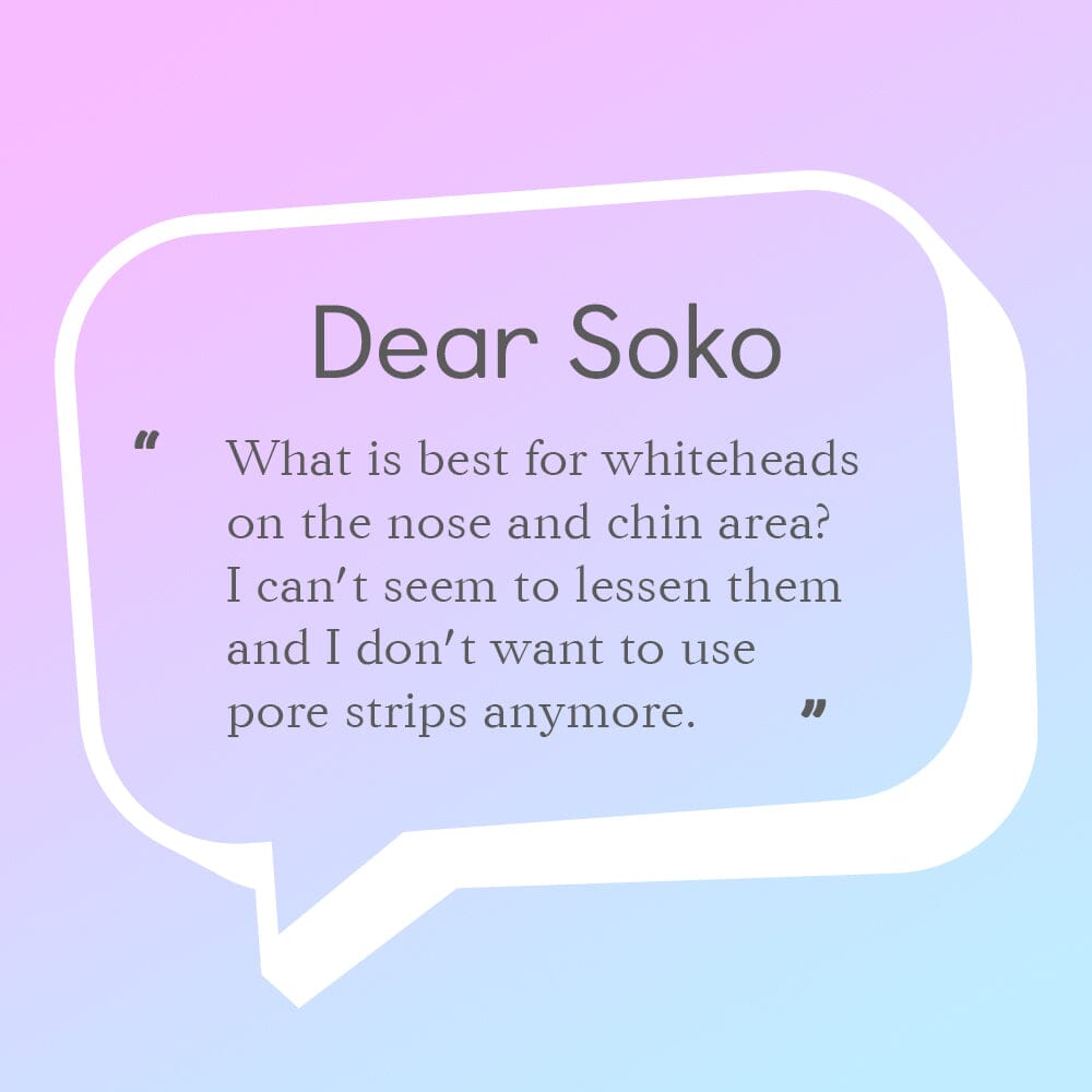 Dear Soko: How Can I Prevent and Treat Whiteheads?