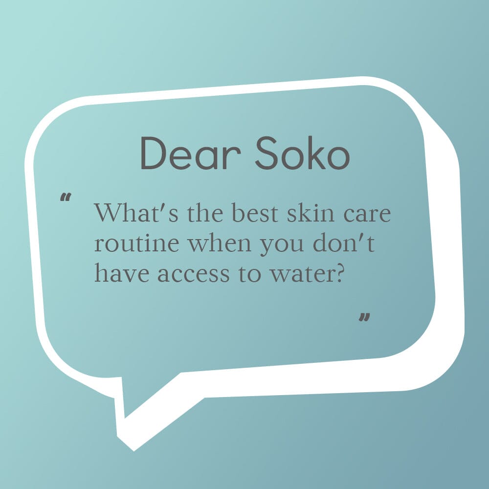 Dear Soko: How do You Maintain a Skin Care Routine Without Running Water?