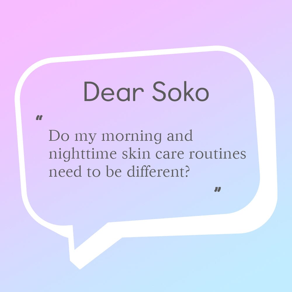 Dear Soko: Do My Nighttime and Daytime Skin Care Routines Need to Be Different?