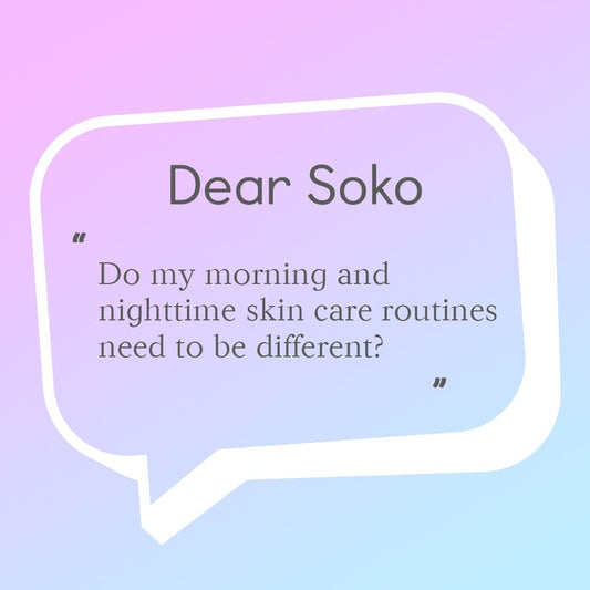 Dear Soko: Do My Nighttime and Daytime Skin Care Routines Need to Be Different?