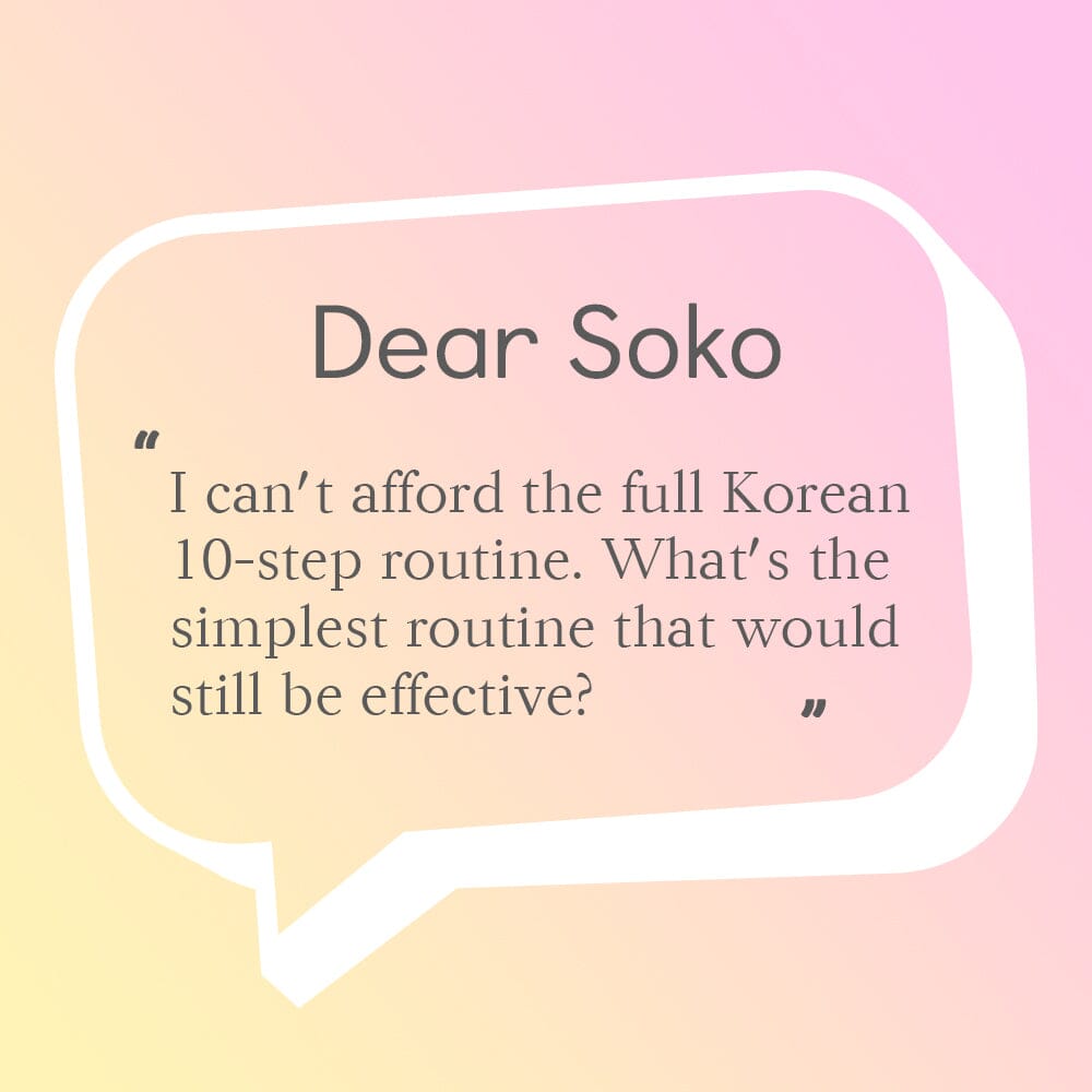 Dear Soko: How Can I Benefit From K-beauty If I Can’t Afford a Full 10 Step Routine?