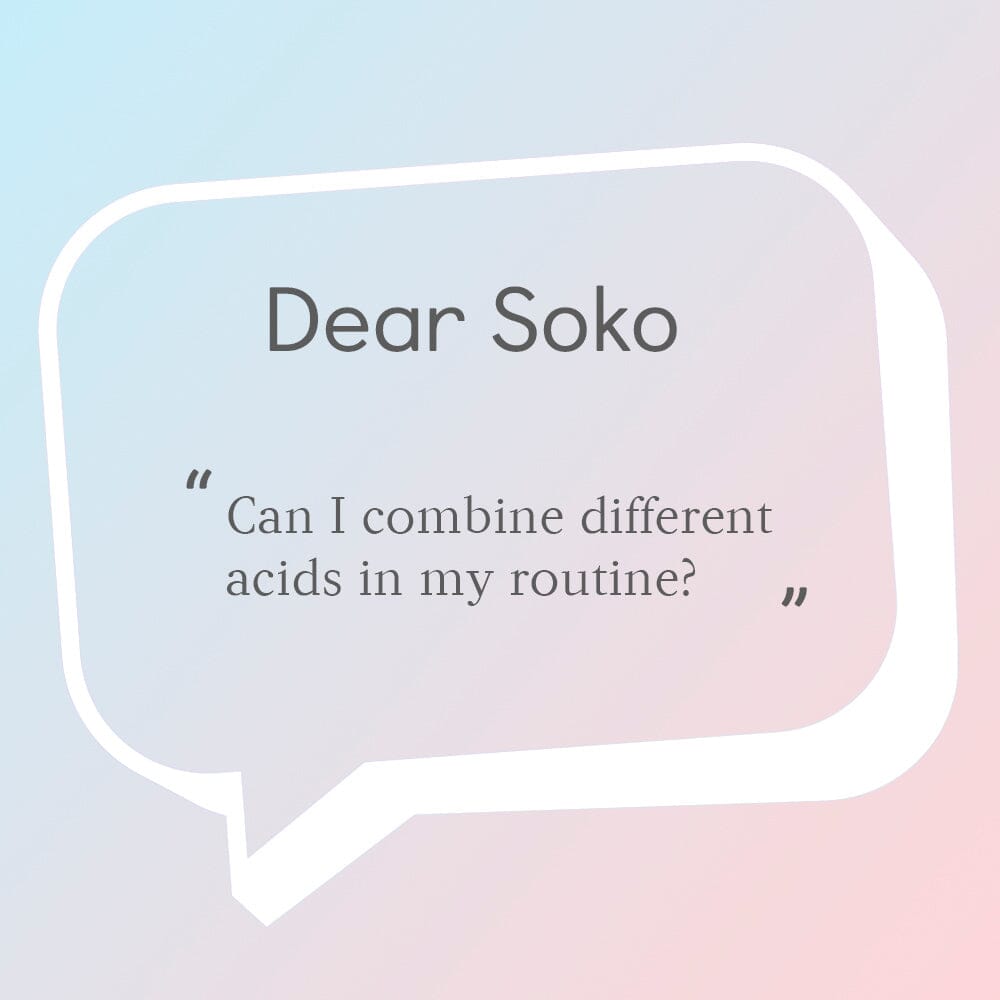 Dear Soko: Can I Combine Acids in My Skin Care Routine?